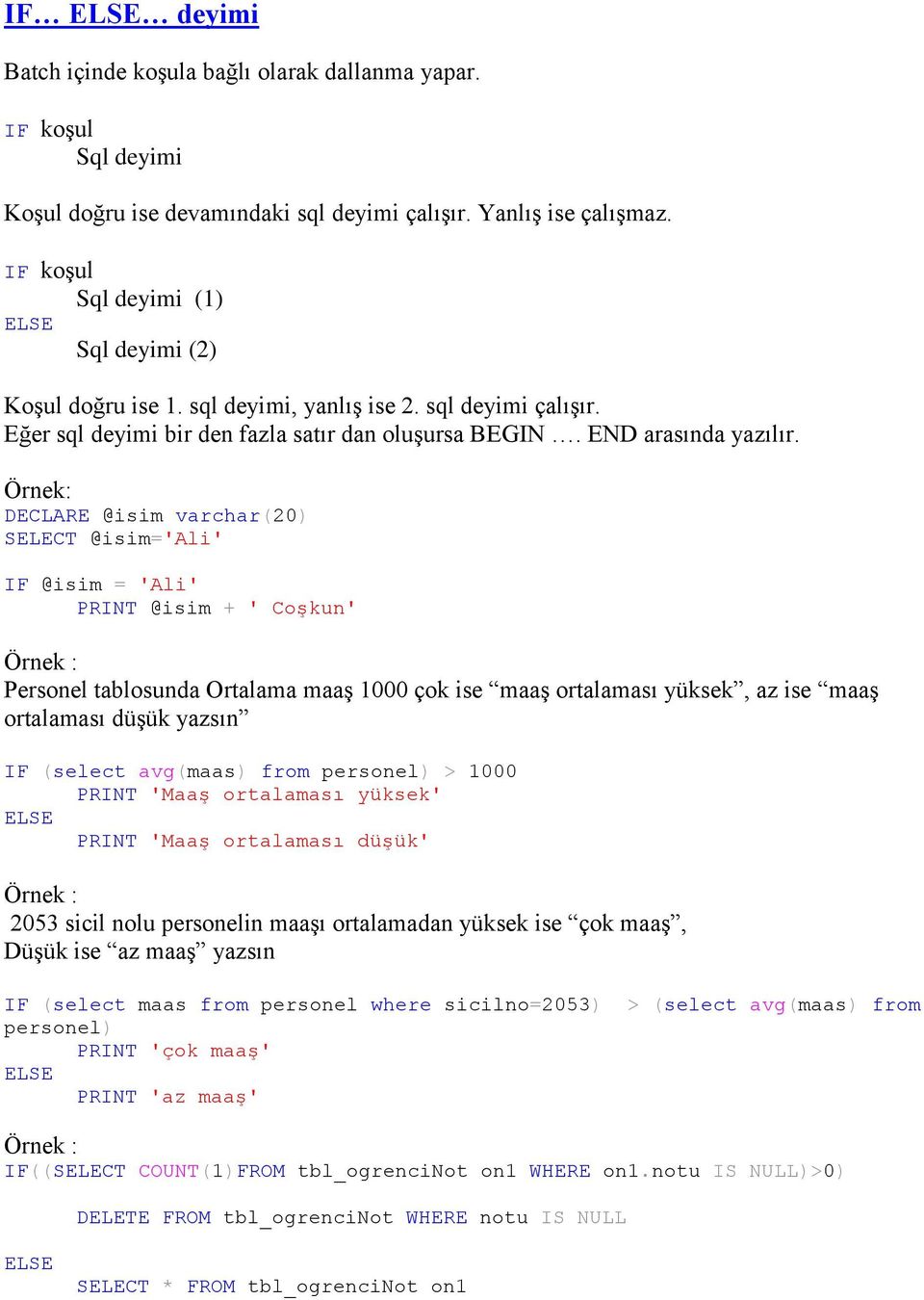 DECLARE @isim varchar(20) SELECT @isim='ali' IF @isim = 'Ali' PRINT @isim + ' Coşkun' Örnek : Personel tablosunda Ortalama maaş 1000 çok ise maaş ortalaması yüksek, az ise maaş ortalaması düşük