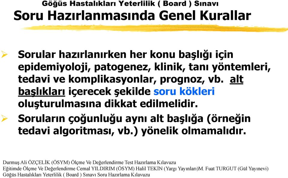 Soruların çoğunluğu aynı alt başlığa (örneğin tedavi algoritması, vb.) yönelik olmamalıdır.