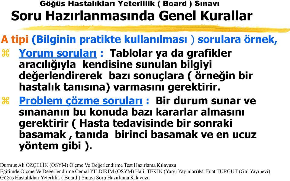 Problem çözme soruları : Bir durum sunar ve sınananın bu konuda bazı kararlar almasını gerektirir ( Hasta tedavisinde bir sonraki basamak, tanıda birinci basamak ve en ucuz yöntem gibi ).