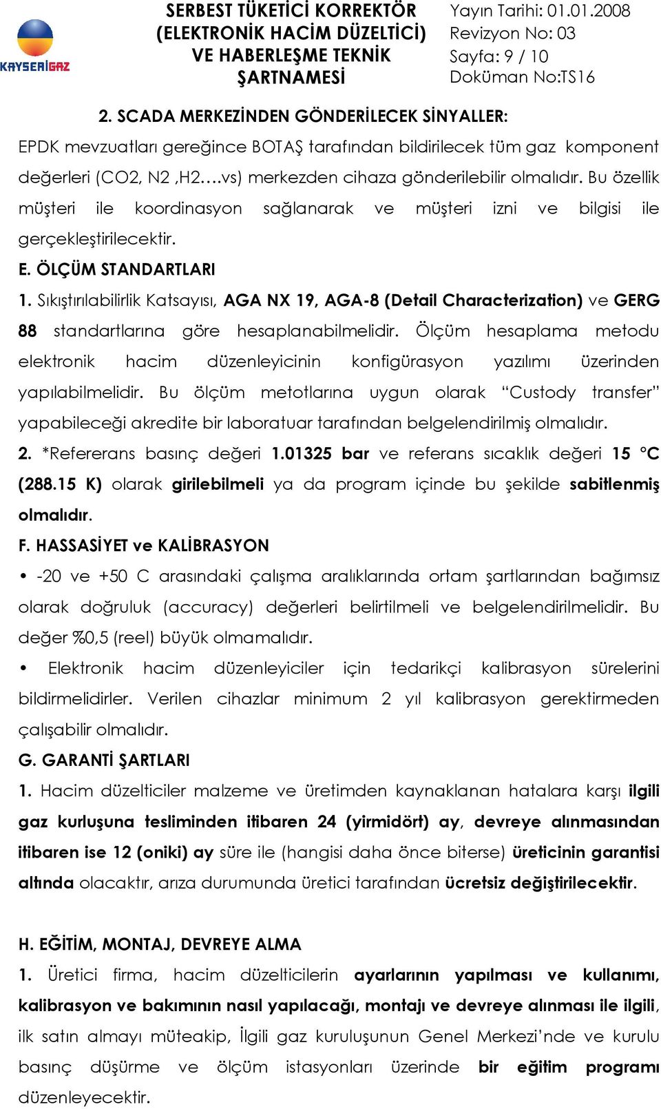 Sıkıştırılabilirlik Katsayısı, AGA NX 19, AGA-8 (Detail Characterization) ve GERG 88 standartlarına göre hesaplanabilmelidir.