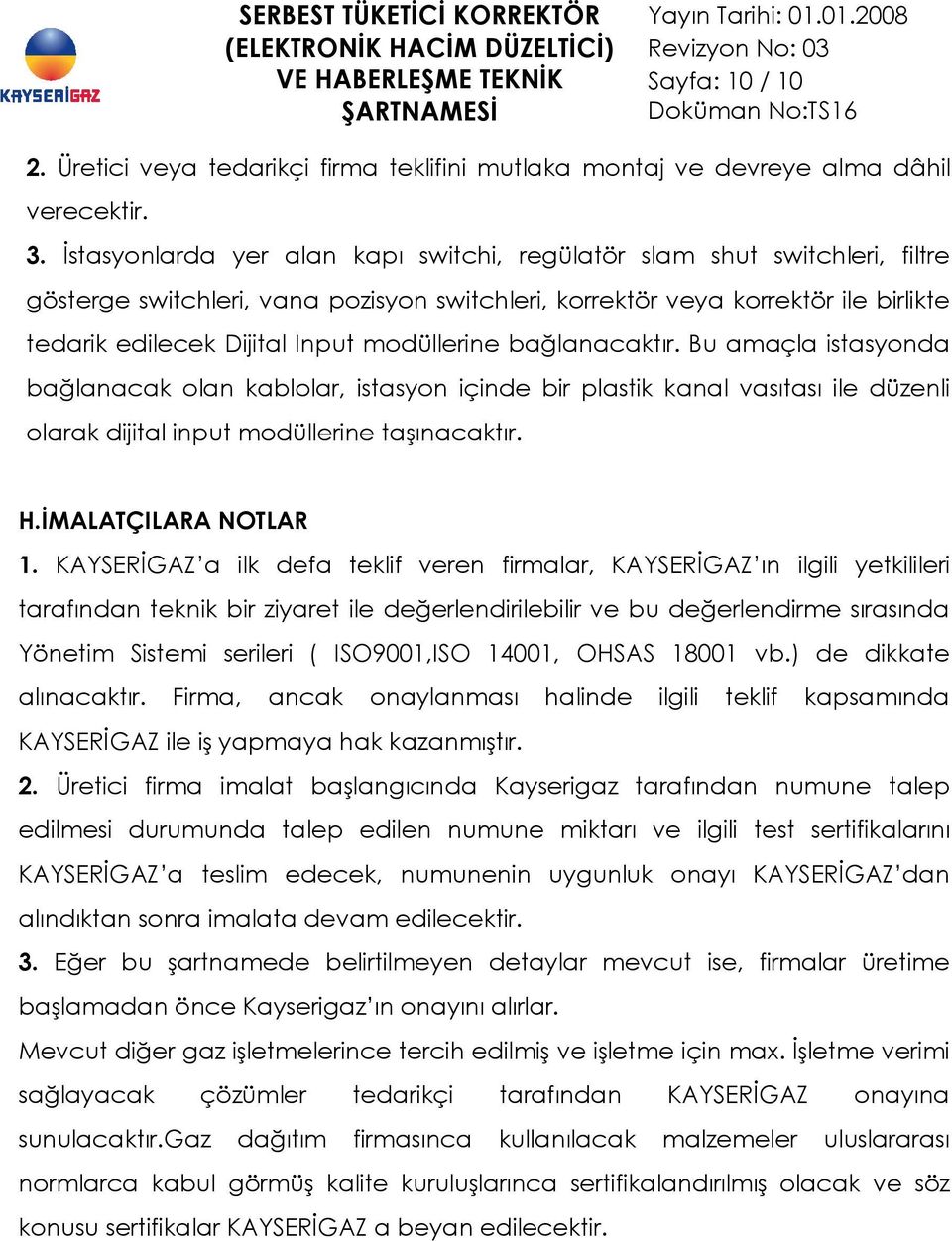 modüllerine bağlanacaktır. Bu amaçla istasyonda bağlanacak olan kablolar, istasyon içinde bir plastik kanal vasıtası ile düzenli olarak dijital input modüllerine taşınacaktır. H.İMALATÇILARA NOTLAR 1.