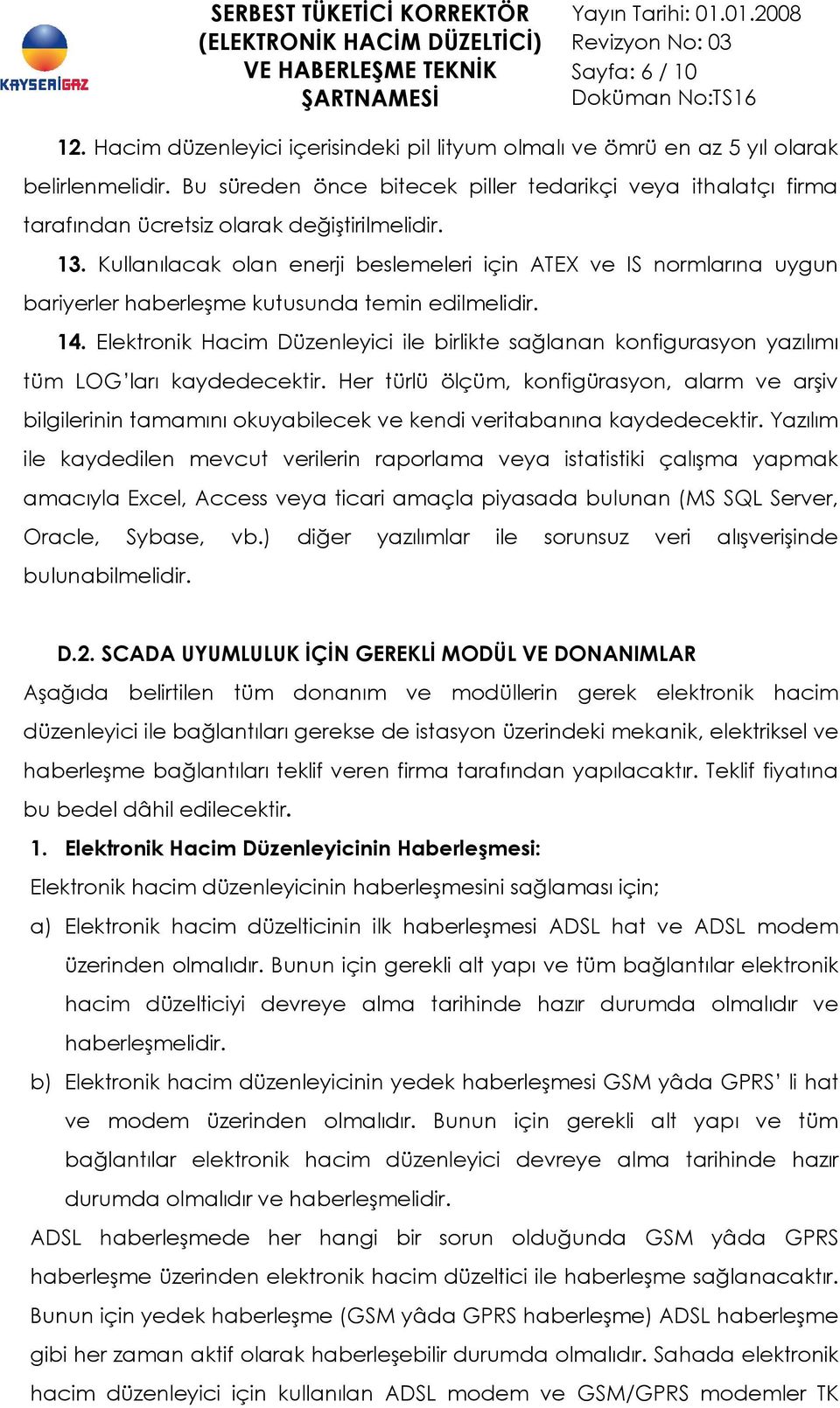 Kullanılacak olan enerji beslemeleri için ATEX ve IS normlarına uygun bariyerler haberleşme kutusunda temin edilmelidir. 14.