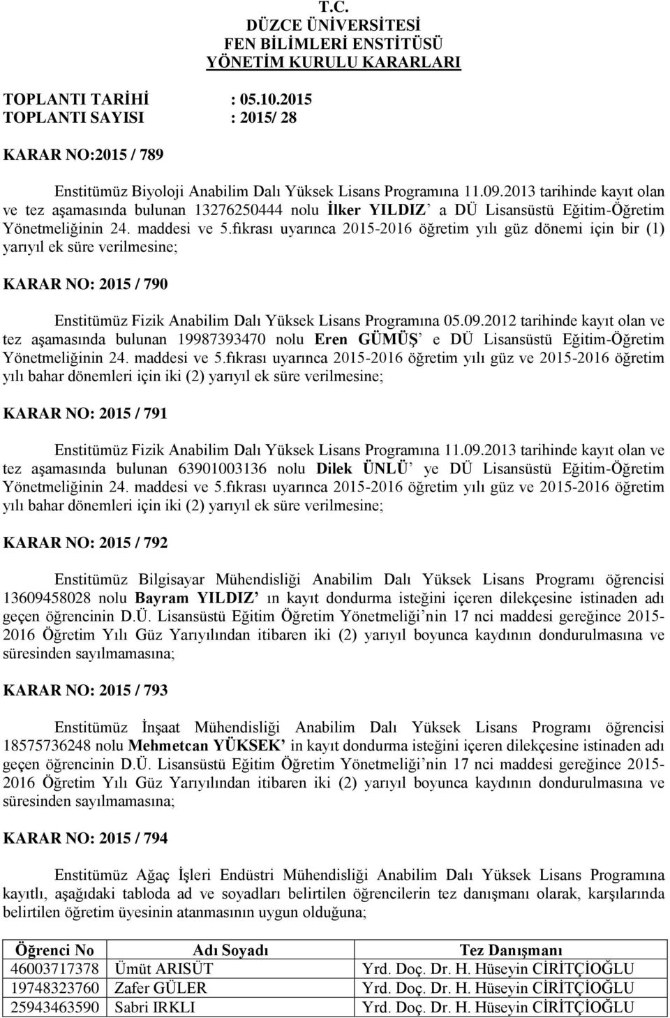 2013 tarihinde kayıt olan ve tez aşamasında bulunan 13276250444 nolu İlker YILDIZ a DÜ Lisansüstü Eğitim-Öğretim Yönetmeliğinin 24. maddesi ve 5.