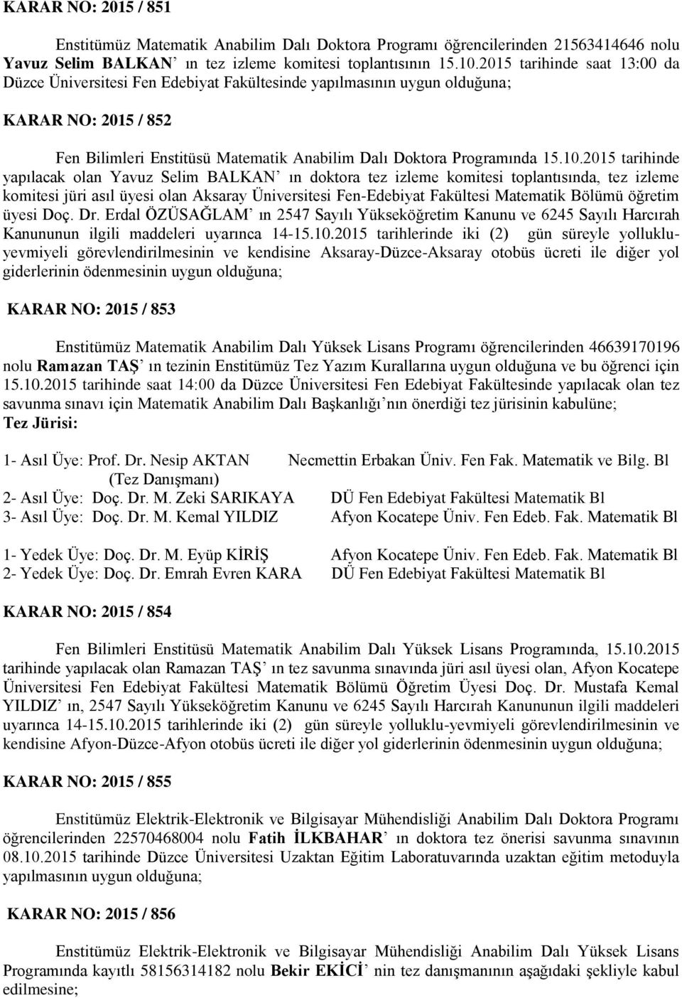 2015 tarihinde yapılacak olan Yavuz Selim BALKAN ın doktora tez izleme komitesi toplantısında, tez izleme komitesi jüri asıl üyesi olan Aksaray Üniversitesi Fen-Edebiyat Fakültesi Matematik Bölümü