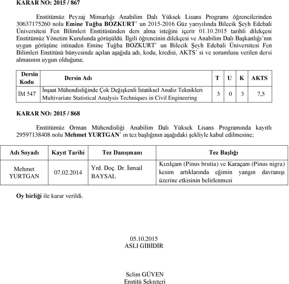 İlgili öğrencinin dilekçesi ve Anabilim Dalı Başkanlığı nın uygun görüşüne istinaden Emine Tuğba BOZKURT un Bilecik Şeyh Edebali Üniversitesi Fen Bilimleri Enstitüsü bünyesinde açılan aşağıda adı,