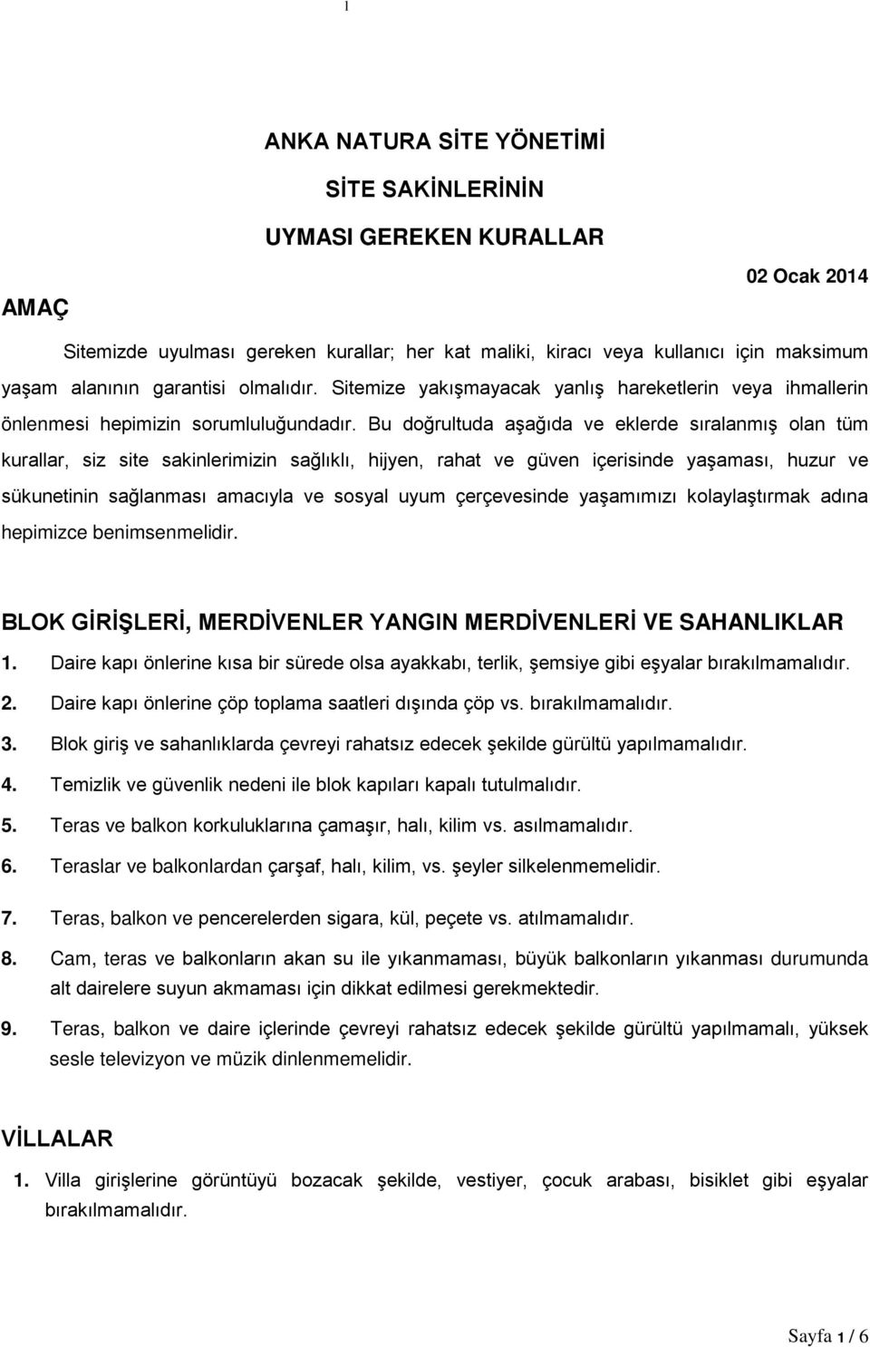 Bu doğrultuda aşağıda ve eklerde sıralanmış olan tüm kurallar, siz site sakinlerimizin sağlıklı, hijyen, rahat ve güven içerisinde yaşaması, huzur ve sükunetinin sağlanması amacıyla ve sosyal uyum