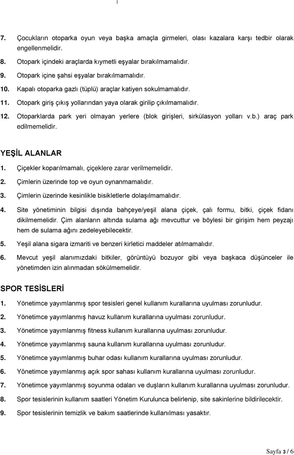 Otoparklarda park yeri olmayan yerlere (blok girişleri, sirkülasyon yolları v.b.) araç park edilmemelidir. YEŞİL ALANLAR 1. Çiçekler koparılmamalı, çiçeklere zarar verilmemelidir. 2.