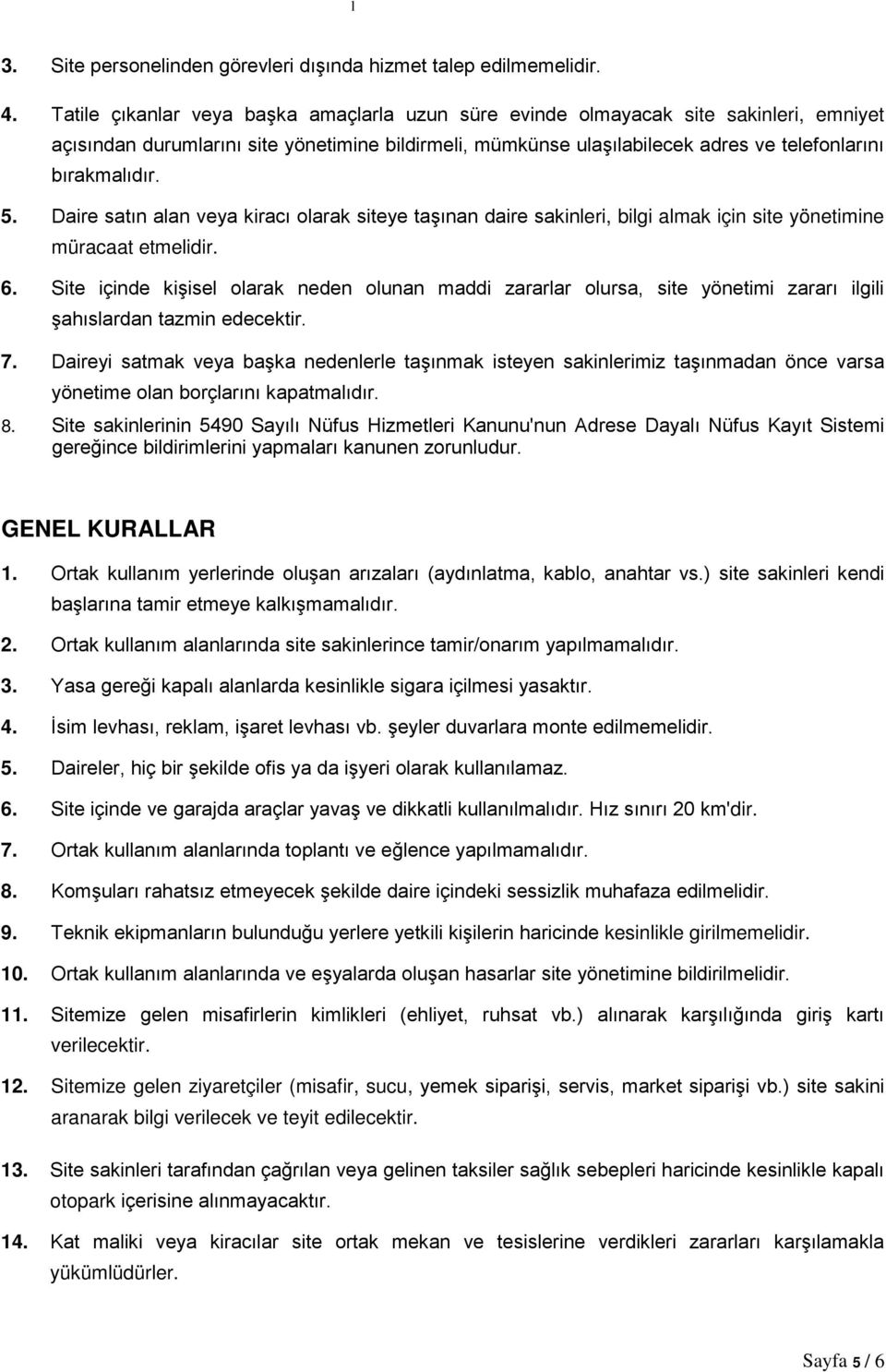 5. Daire satın alan veya kiracı olarak siteye taşınan daire sakinleri, bilgi almak için site yönetimine müracaat etmelidir. 6.