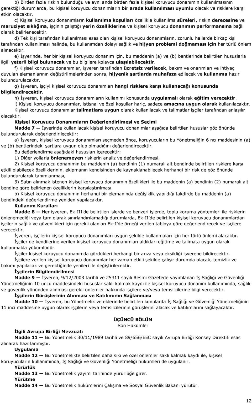 c) Kişisel koruyucu donanımların kullanılma koşulları özellikle kullanılma süreleri, riskin derecesine ve maruziyet sıklığına, işçinin çalıştığı yerin özelliklerine ve kişisel koruyucu donanımın