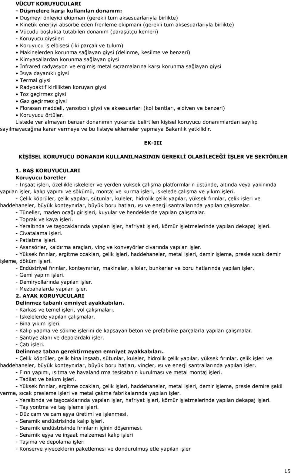 Kimyasallardan korunma sağlayan giysi İnfrared radyasyon ve ergimiş metal sıçramalarına karşı korunma sağlayan giysi Isıya dayanıklı giysi Termal giysi Radyoaktif kirlilikten koruyan giysi Toz