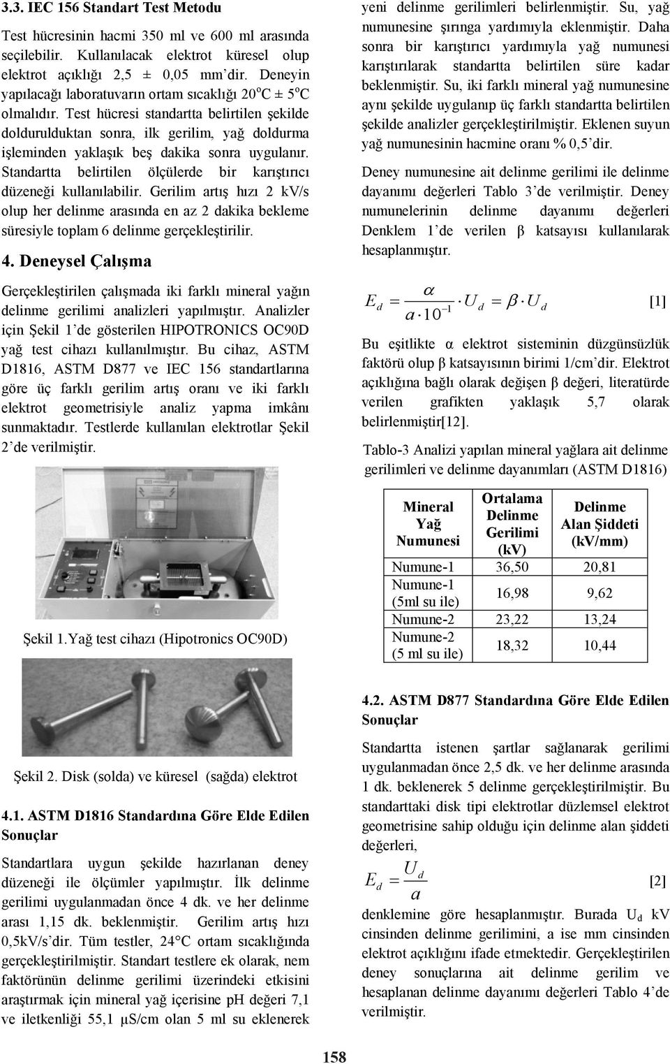 Test hücresi stanartta belirtilen şekile oluruluktan sonra, ilk gerilim, yağ olurma işleminen yaklaşık beş akika sonra uygulanır. Stanartta belirtilen ölçülere bir karıştırıcı üzeneği kullanılabilir.