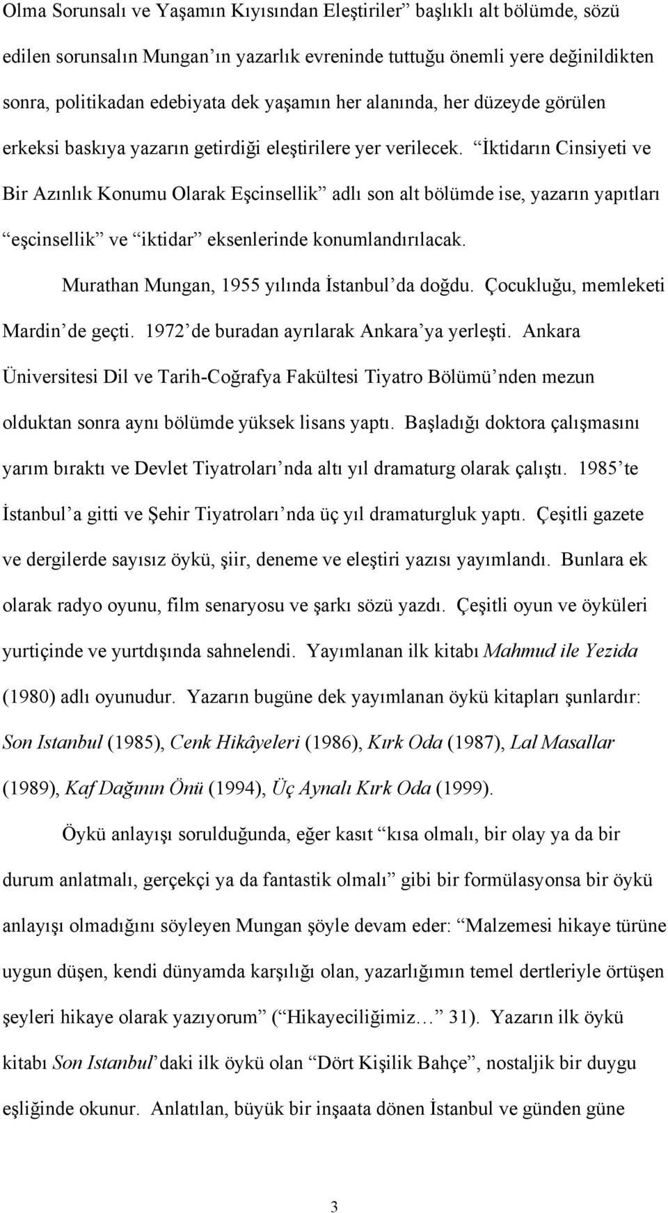 İktidarın Cinsiyeti ve Bir Azınlık Konumu Olarak Eşcinsellik adlı son alt bölümde ise, yazarın yapıtları eşcinsellik ve iktidar eksenlerinde konumlandırılacak.