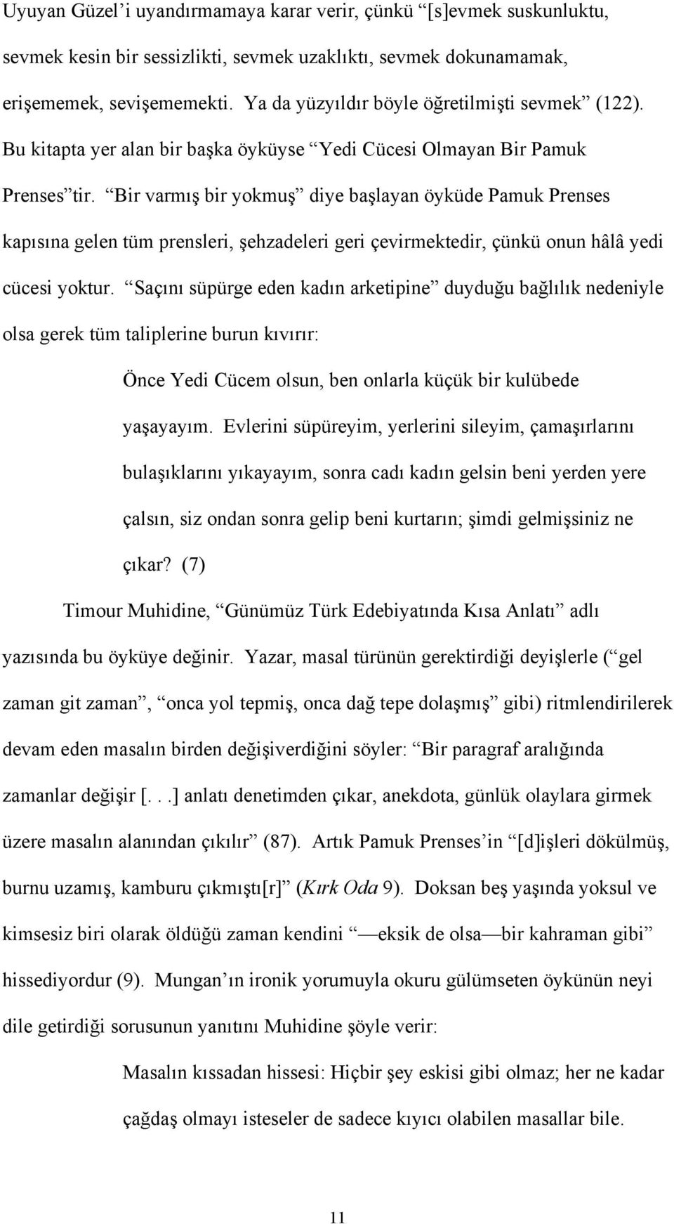 Bir varmış bir yokmuş diye başlayan öyküde Pamuk Prenses kapısına gelen tüm prensleri, şehzadeleri geri çevirmektedir, çünkü onun hâlâ yedi cücesi yoktur.