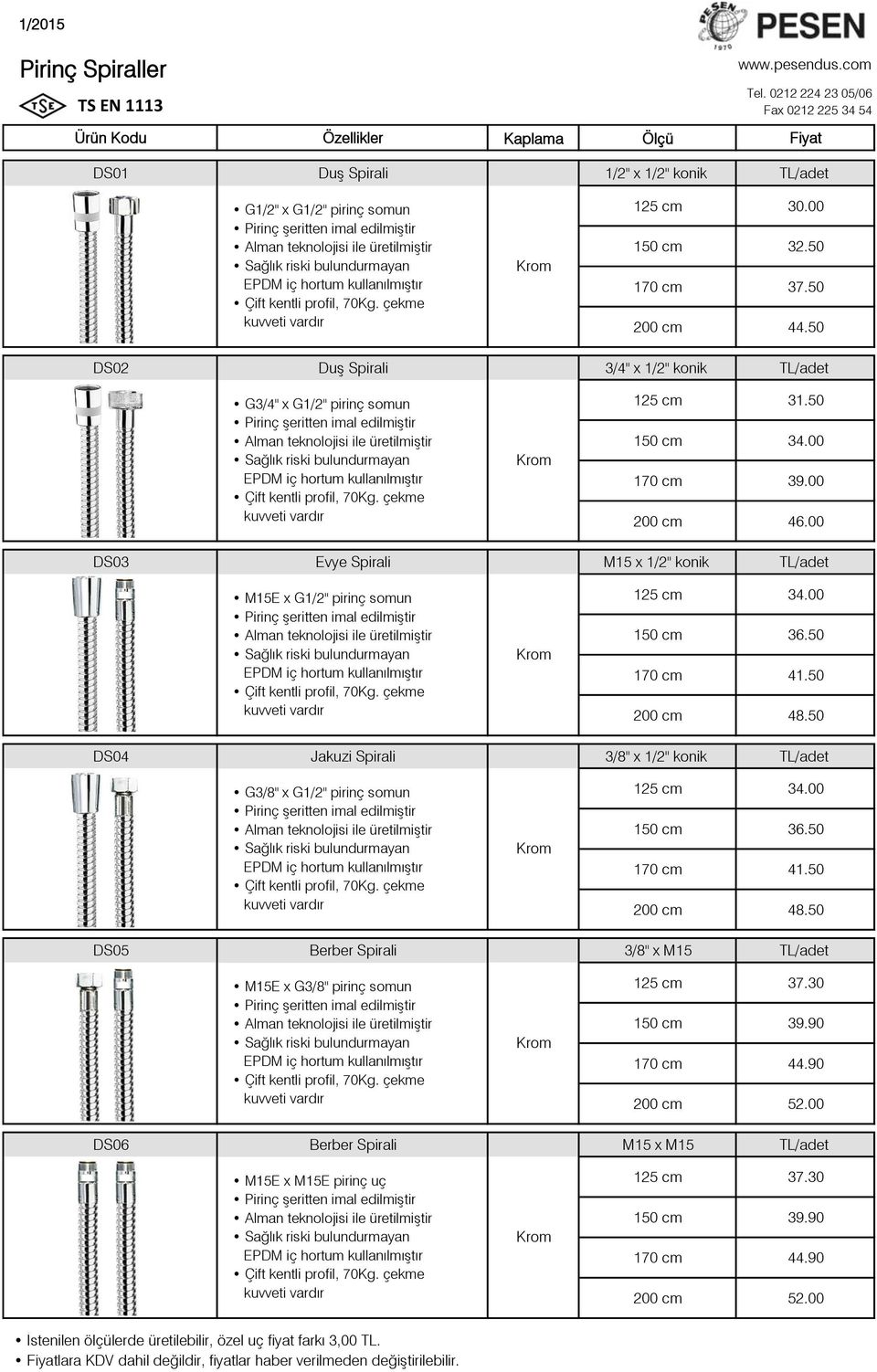 00 DS03 Evye Spirali M15 x 1/2" konik TL/adet M15E x G1/2" pirinç somun 125 cm 34.00 150 cm 36.50 170 cm 41.50 200 cm 48.