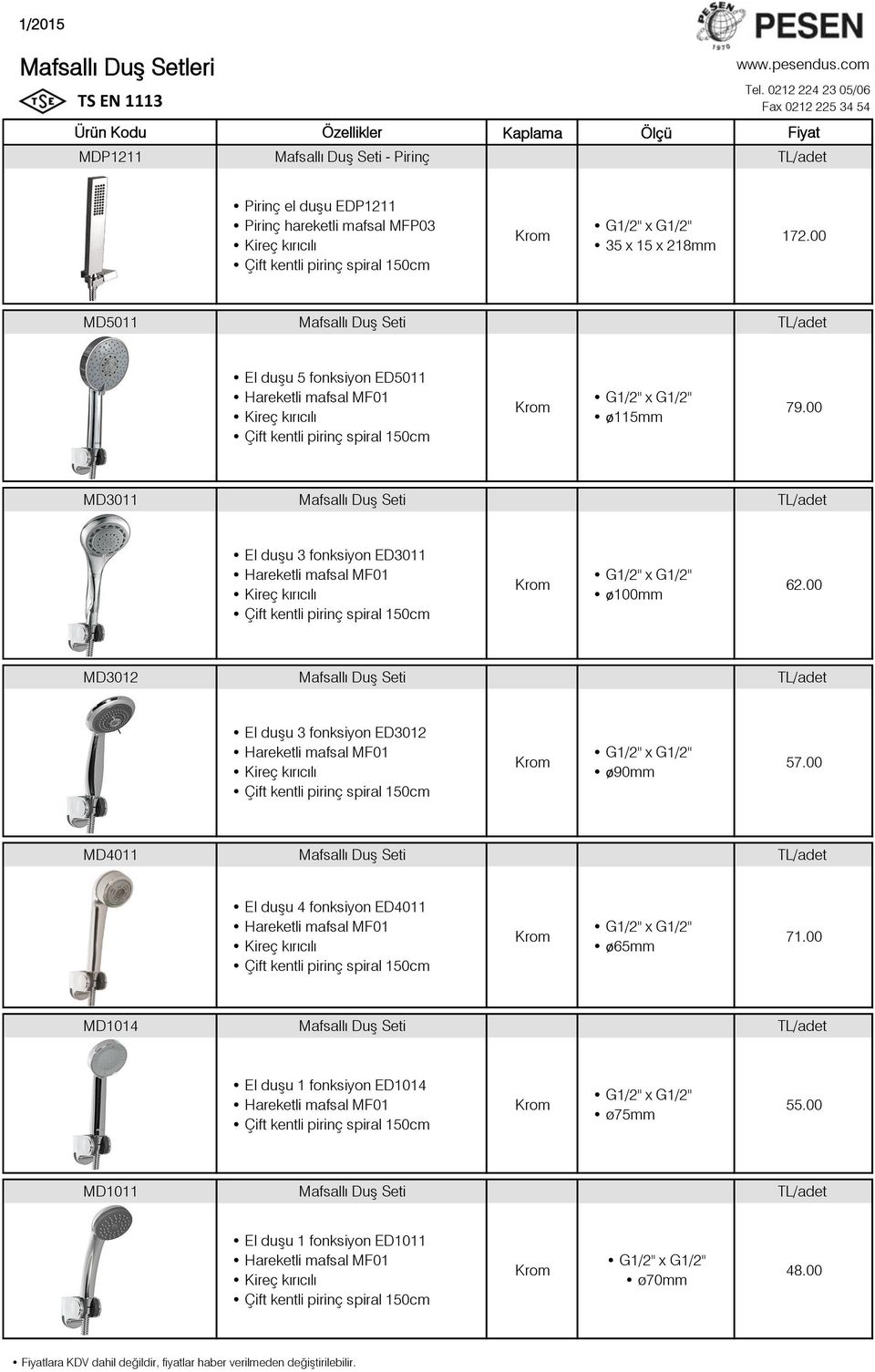 00 MD3011 Mafsallı Duş Seti TL/adet El duşu 3 fonksiyon ED3011 ø100mm 62.00 MD3012 Mafsallı Duş Seti TL/adet El duşu 3 fonksiyon ED3012 ø90mm 57.