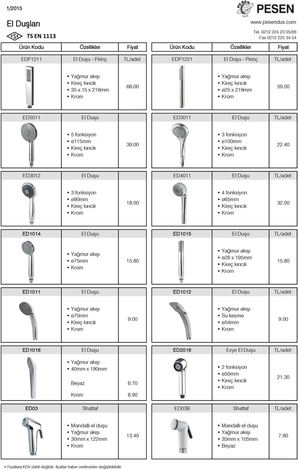 00 4 fonksiyon ø65mm 32.00 ED1014 El Duşu ED1015 El Duşu TL/adet ø75mm 15.80 ø28 x 195mm 15.80 ED1011 El Duşu ED1012 El Duşu TL/adet ø70mm 9.00 Su kesme ø54mm 9.