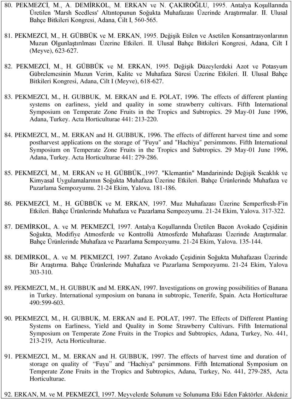 Ulusal Bahçe Bitkileri Kongresi, Adana, Cilt I (Meyve), 623-627. 82. PEKMEZCĠ, M., H. GÜBBÜK ve M. ERKAN, 1995.