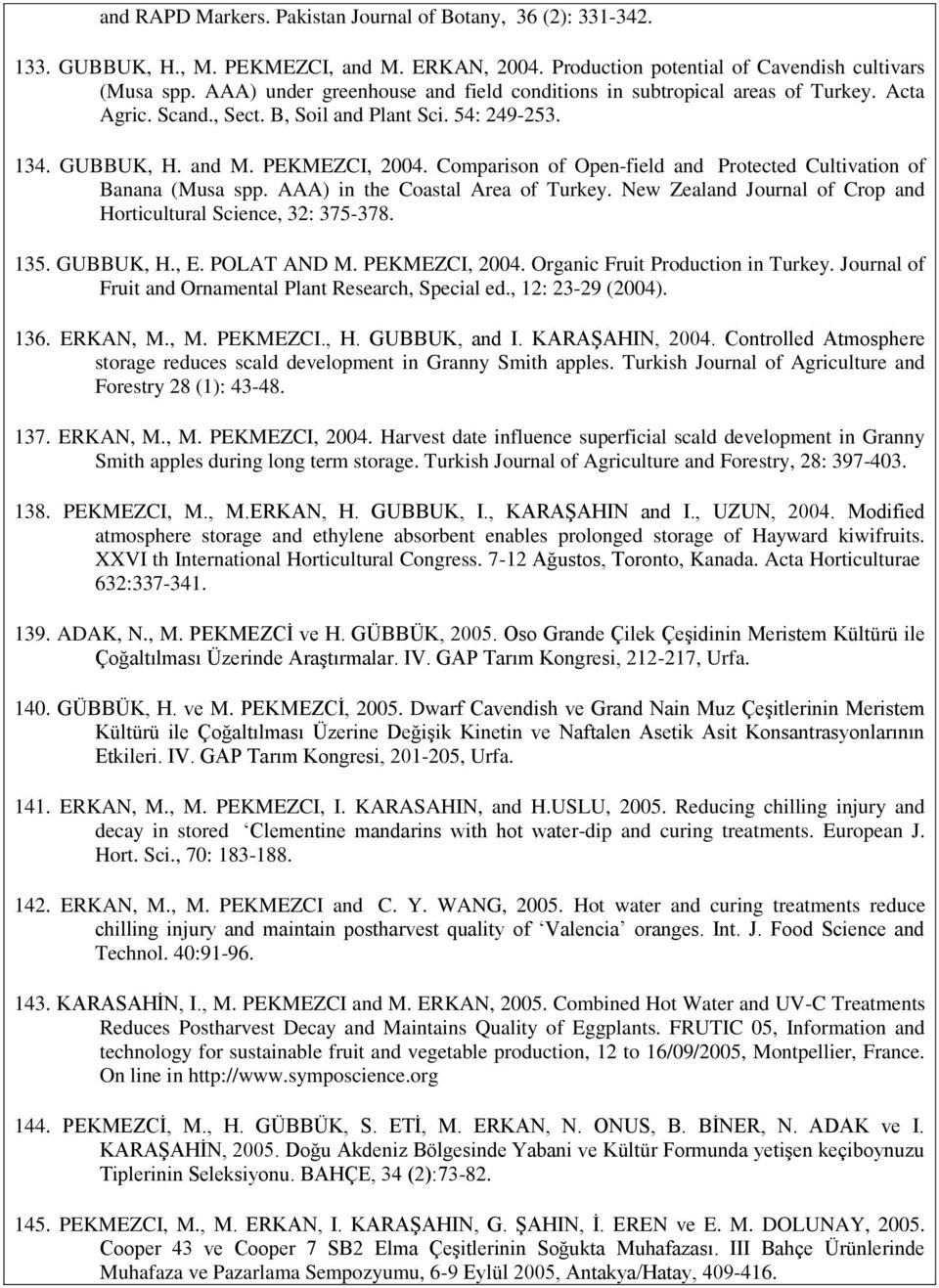 Comparison of Open-field and Protected Cultivation of Banana (Musa spp. AAA) in the Coastal Area of Turkey. New Zealand Journal of Crop and Horticultural Science, 32: 375-378. 135. GUBBUK, H., E.