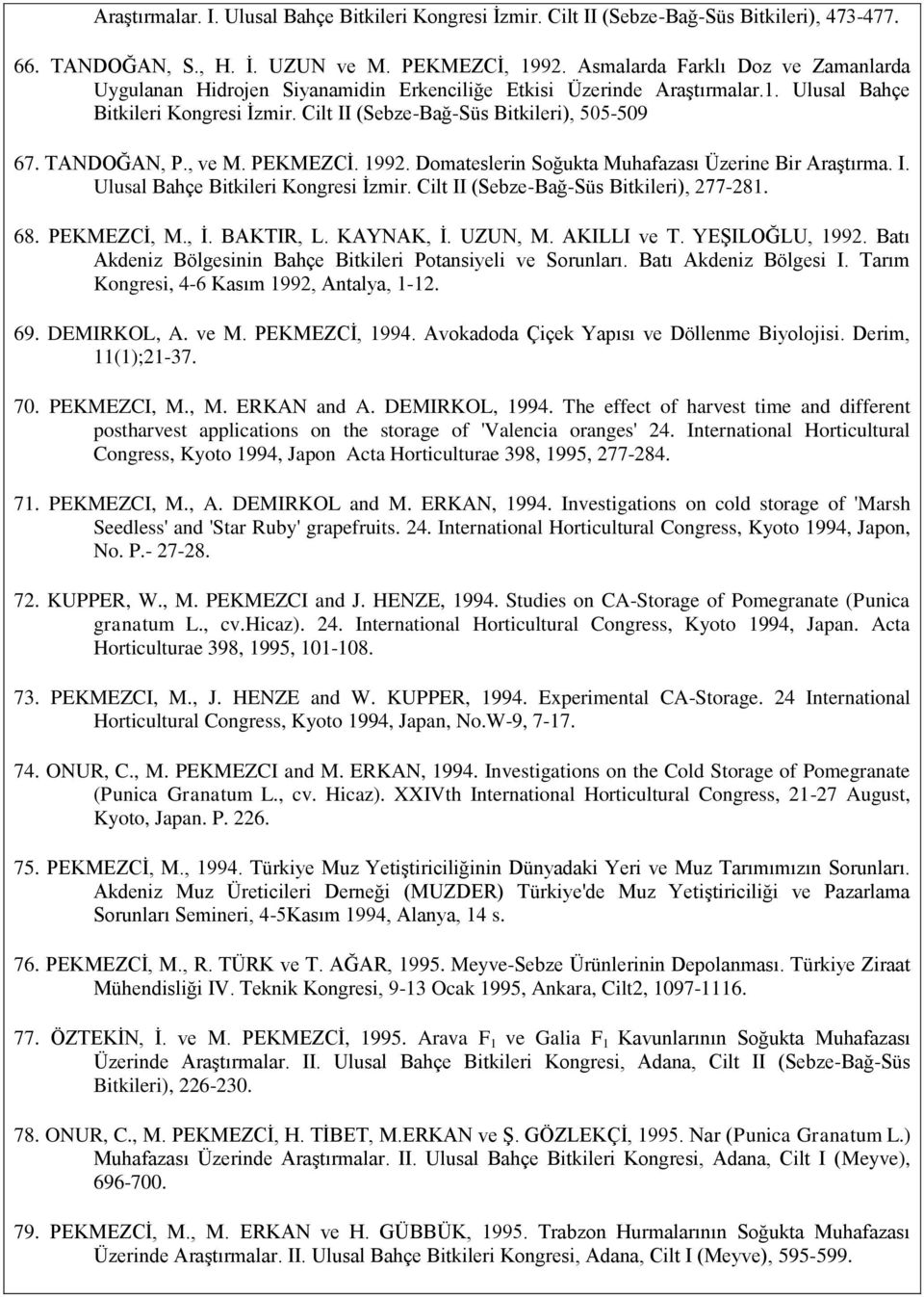 TANDOĞAN, P., ve M. PEKMEZCĠ. 1992. Domateslerin Soğukta Muhafazası Üzerine Bir AraĢtırma. I. Ulusal Bahçe Bitkileri Kongresi Ġzmir. Cilt II (Sebze-Bağ-Süs Bitkileri), 277-281. 68. PEKMEZCĠ, M., Ġ.