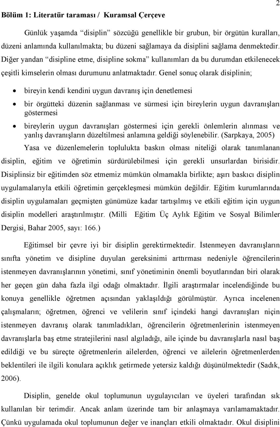 Genel sonuç olarak disiplinin; bireyin kendi kendini uygun davranış için denetlemesi bir örgütteki düzenin sağlanması ve sürmesi için bireylerin uygun davranışları göstermesi bireylerin uygun