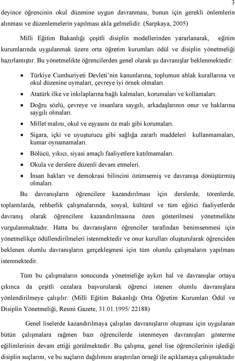 Bu yönetmelikte öğrencilerden genel olarak şu davranışlar beklenmektedir: Türkiye Cumhuriyeti Devleti nin kanunlarına, toplumun ahlak kurallarına ve okul düzenine uymaları, çevreye iyi örnek olmaları.