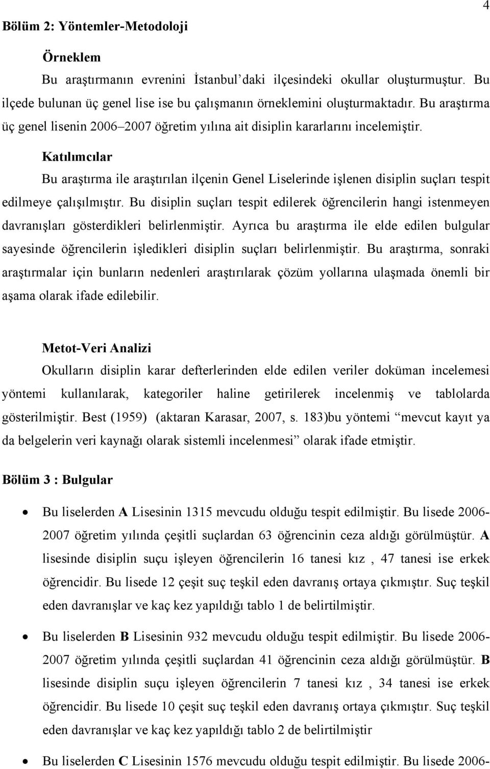 Katılımcılar Bu araştırma ile araştırılan ilçenin Genel Liselerinde işlenen disiplin suçları tespit edilmeye çalışılmıştır.