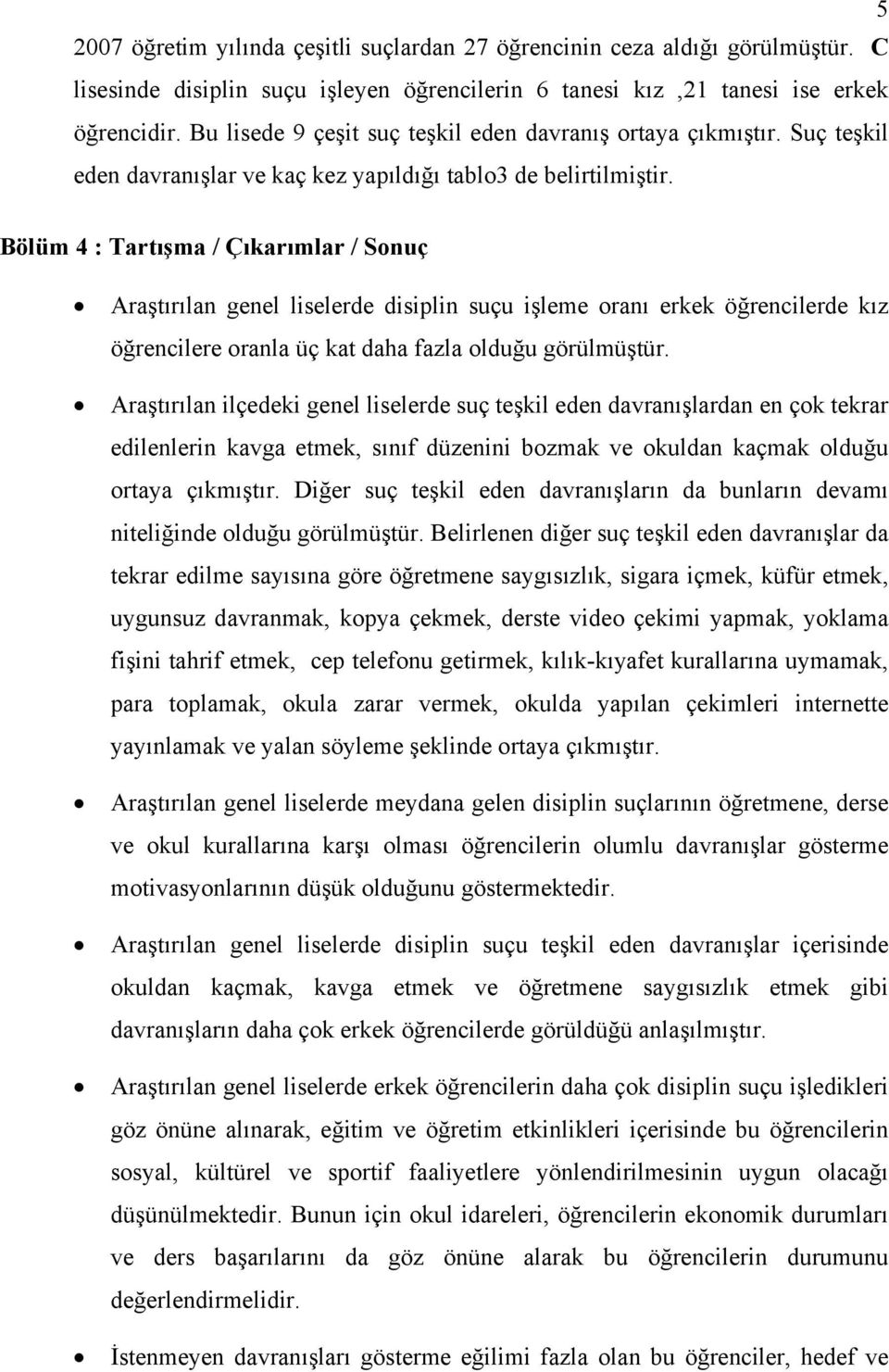 Bölüm 4 : Tartışma / Çıkarımlar / Sonuç Araştırılan genel liselerde disiplin suçu işleme oranı erkek öğrencilerde kız öğrencilere oranla üç kat daha fazla olduğu görülmüştür.