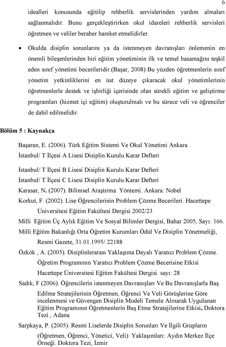 (başar, 2008) Bu yüzden öğretmenlerin sınıf yönetim yetkinliklerini en üst düzeye çıkaracak okul yönetimlerinin öğretmenlerle destek ve işbirliği içerisinde olan sürekli eğitim ve geliştirme