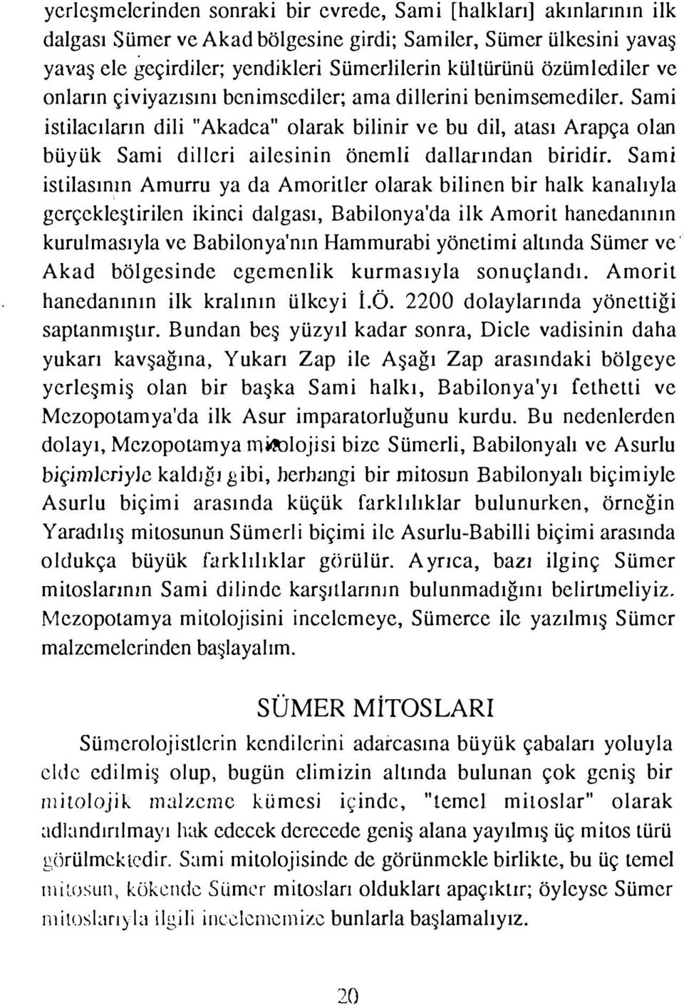 Sami istilacıların dili "Akadca" olarak bilinir ve bu dil, atası Arapça olan büyük Sami dilleri ailesinin önemli dallarından biridir.