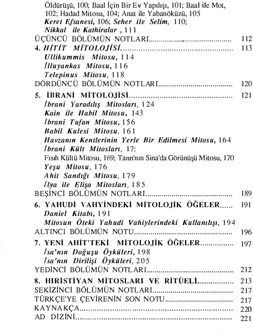 .. 121 lbrani Yaradılış Mitosları, 124 Kain ile Habil Mitosu, 143 1 brani Tufan Mitosu, l S 6 Babil Kulesi Mitosu, 161 Havzanm Kentlerinin Yerle Bir Edilmesi Mitosu, 164 lbrani Kült Mitosları, 17: