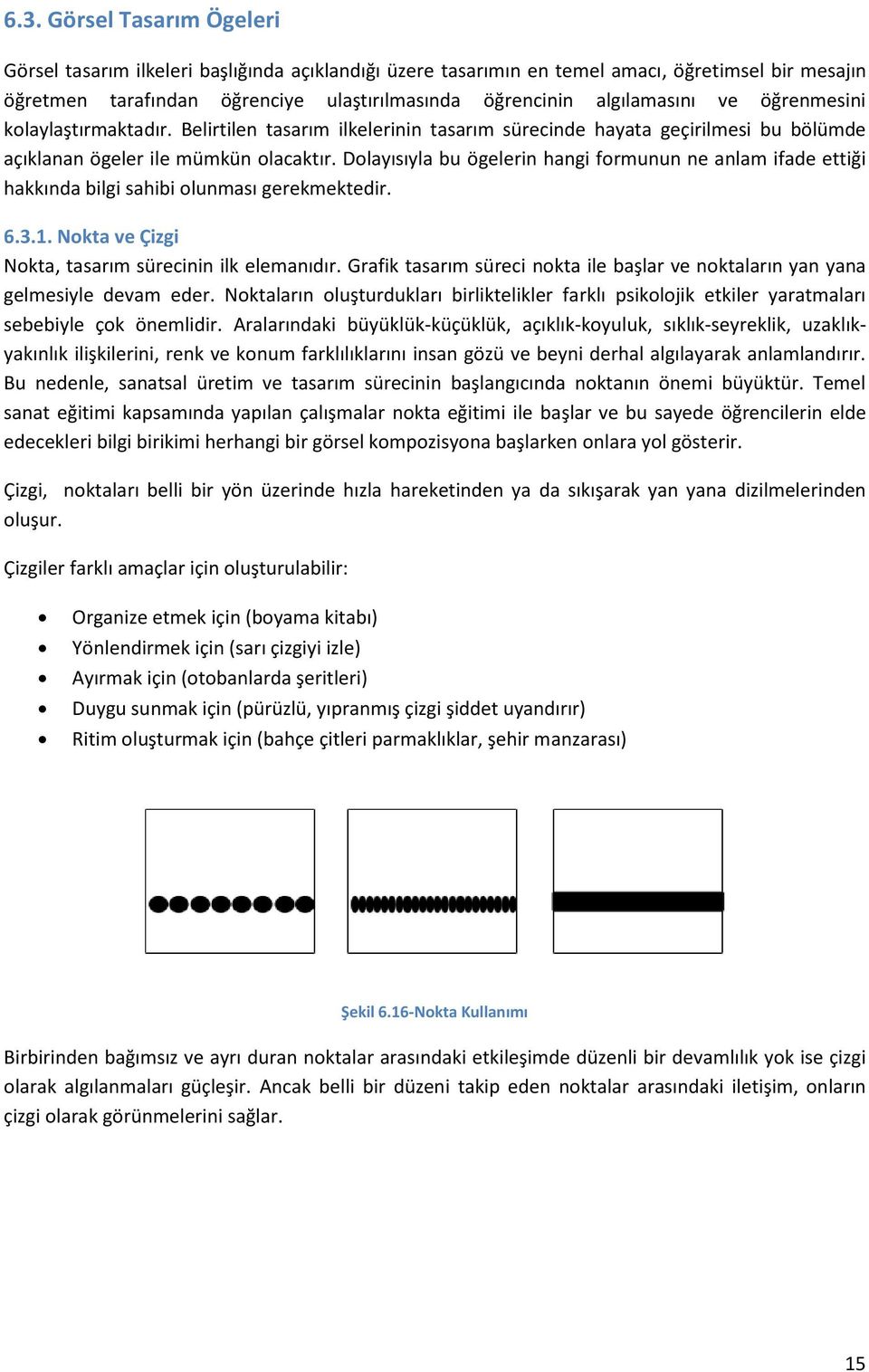 Dolayısıyla bu ögelerin hangi formunun ne anlam ifade ettiği hakkında bilgi sahibi olunması gerekmektedir. 6.3.1. Nokta ve Çizgi Nokta, tasarım sürecinin ilk elemanıdır.