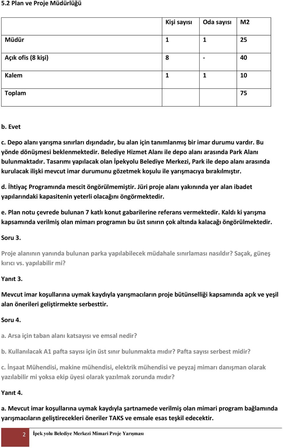 Tasarımı yapılacak olan İpekyolu Belediye Merkezi, Park ile depo alanı arasında kurulacak ilişki mevcut imar durumunu gözetmek koşulu ile yarışmacıya bırakılmıştır. d. İhtiyaç Programında mescit öngörülmemiştir.