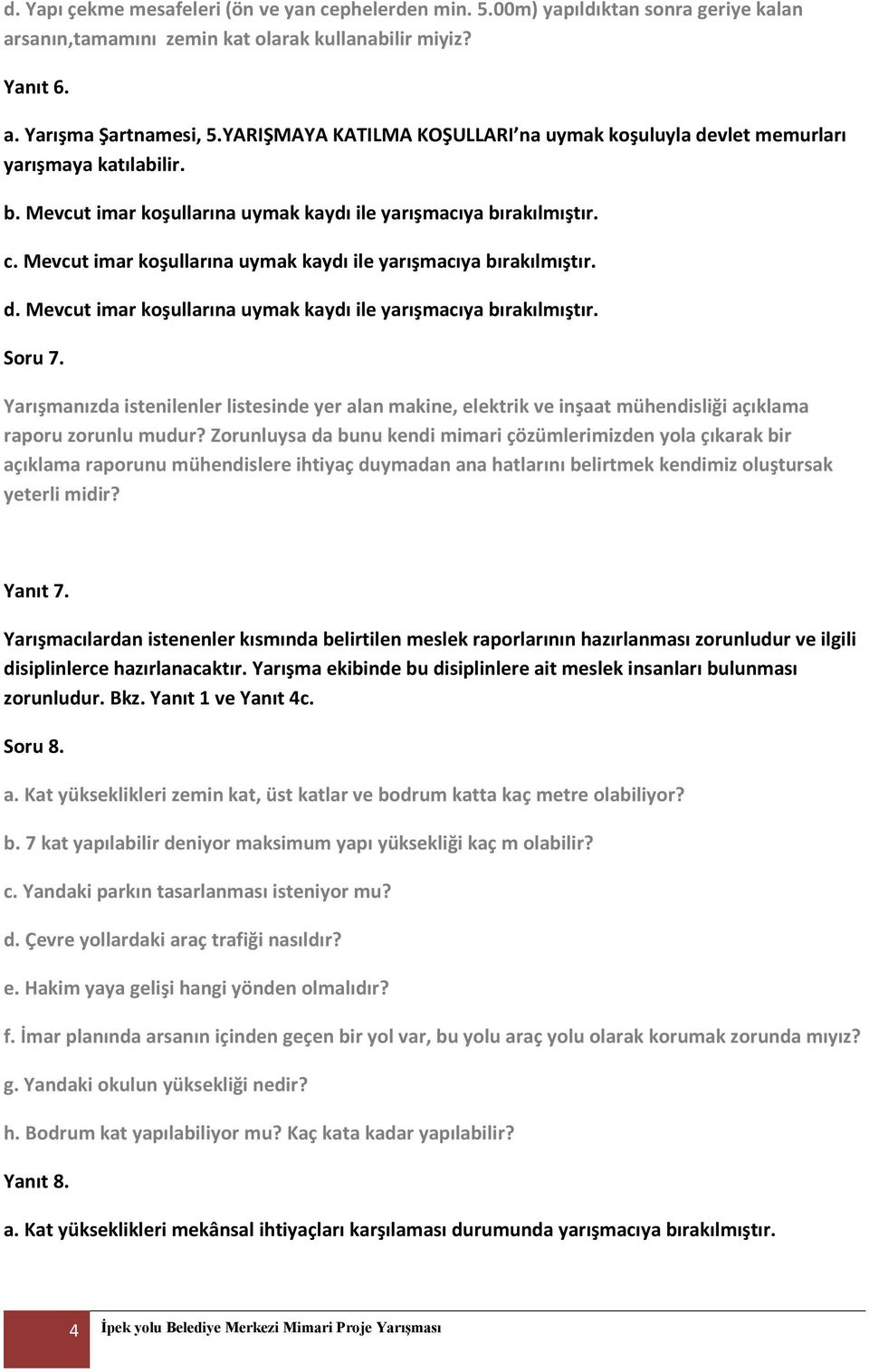 Mevcut imar koşullarına uymak kaydı ile yarışmacıya bırakılmıştır. d. Mevcut imar koşullarına uymak kaydı ile yarışmacıya bırakılmıştır. Soru 7.