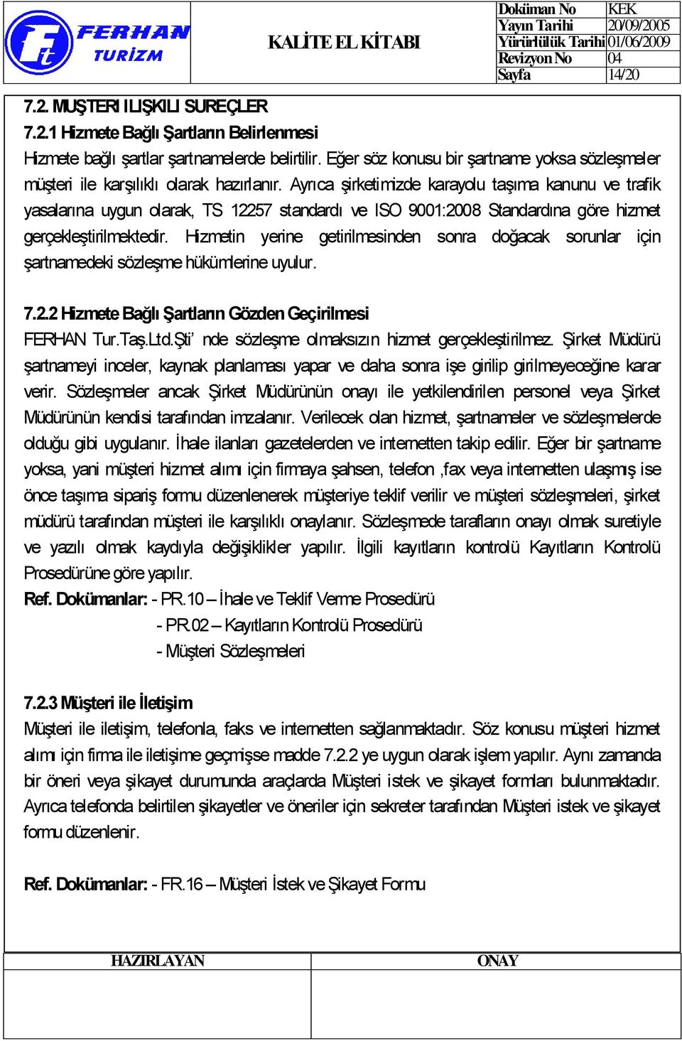 Ayrıca şirketimizde karayolu taşıma kanunu ve trafik yasalarına uygun olarak, TS 12257 standardı ve ISO 9001:2008 Standardına göre hizmet gerçekleştirilmektedir.