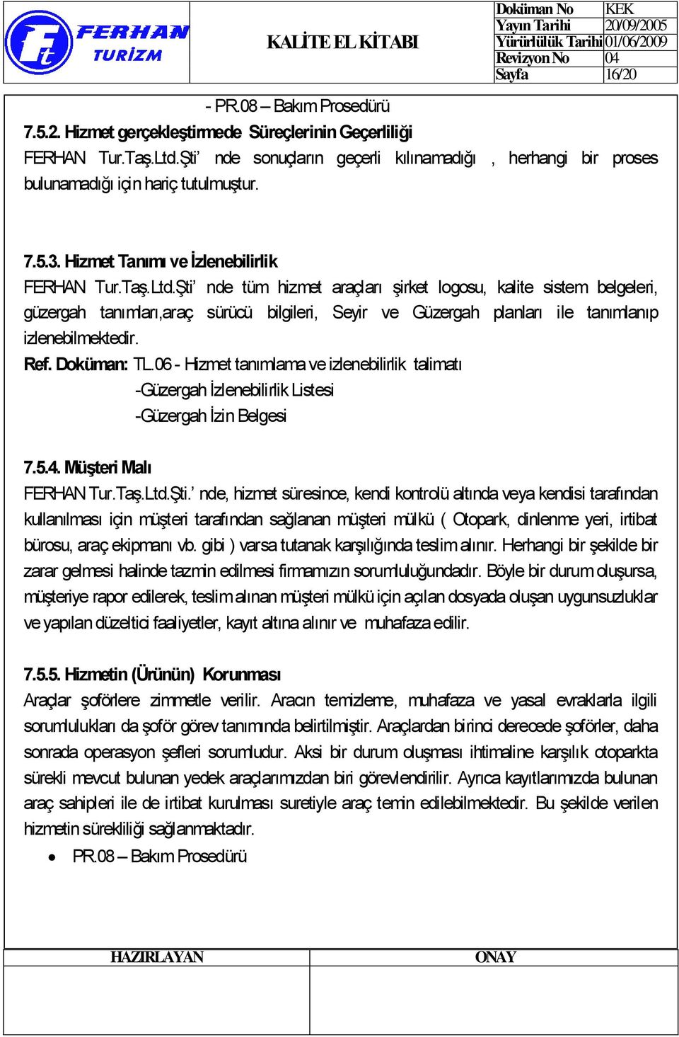 Şti nde tüm hizmet araçları şirket logosu, kalite sistem belgeleri, güzergah tanımları,araç sürücü bilgileri, Seyir ve Güzergah planları ile tanımlanıp izlenebilmektedir. Ref. Doküman: TL.