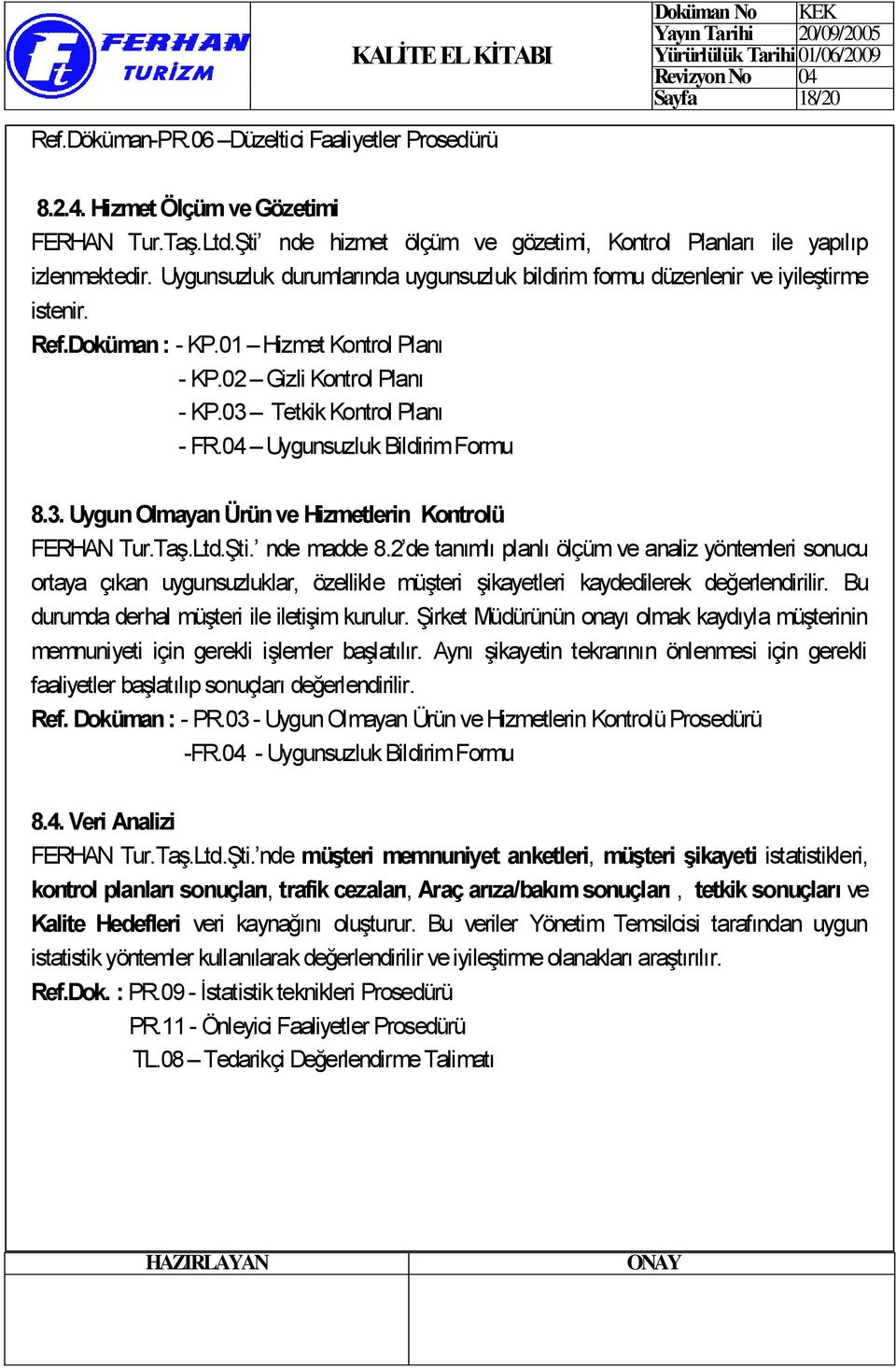 04 Uygunsuzluk Bildirim Formu 8.3. Uygun Olmayan Ürün ve Hizmetlerin Kontrolü FERHAN Tur.Taş.Ltd.Şti. nde madde 8.