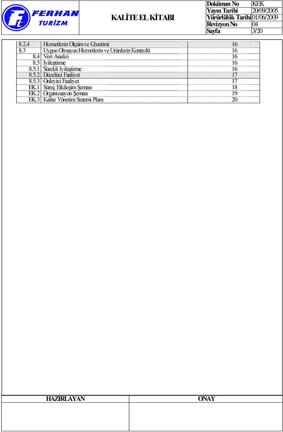 5 İyileştirme 16 8.5.1 Sürekli İyileştirme 8.5.2 Düzeltici Faaliyet 16 17 8.5.3 Önleyici Faaliyet 17 EK.