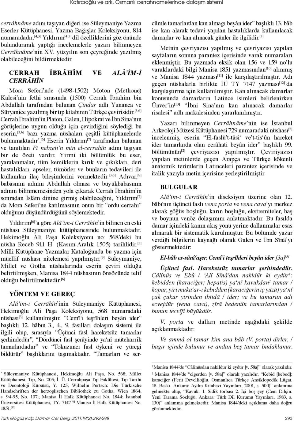 Cerrah İbrâhîm ve Alâ İm-İ Cerrâhîn Mora Seferi nde (1498-1502) Moton (Methone) Kalesi nin fethi sırasında (1500) Cerrah İbrahim bin Abdullah tarafından bulunan Çindar adlı Yunanca ve Süryanice