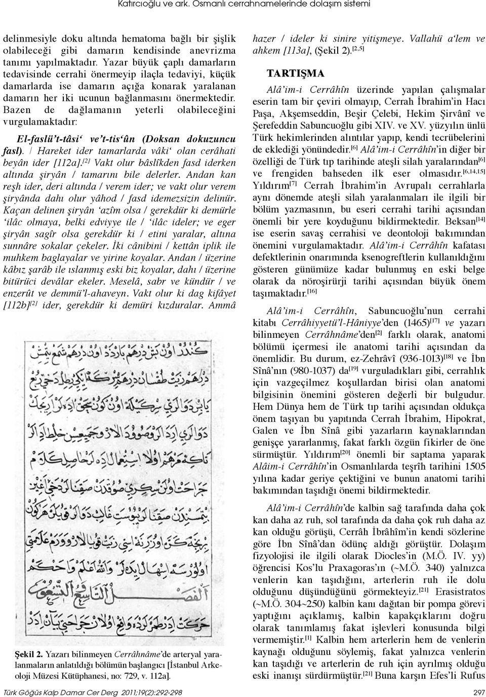 Bazen de dağlamanın yeterli olabileceğini vurgulamaktadır: El-faslü t-tâsi ve t-tis ûn (Doksan dokuzuncu fasl). / Hareket ider tamarlarda vâki olan cerâhati beyân ider [112a].