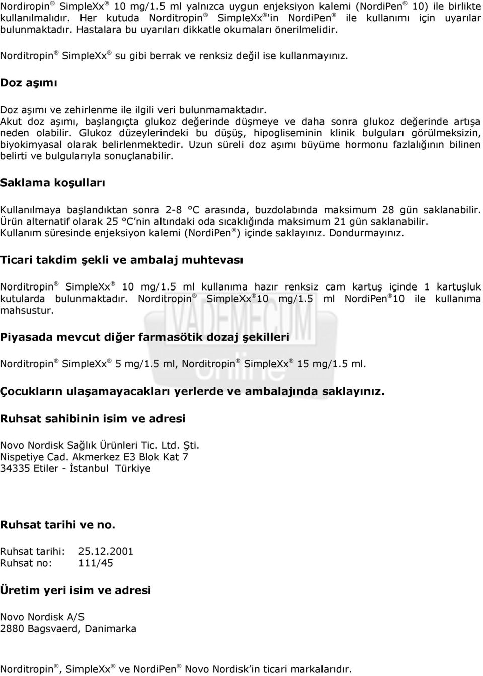 Akut doz aşımı, başlangıçta glukoz değerinde düşmeye ve daha sonra glukoz değerinde artışa neden olabilir.