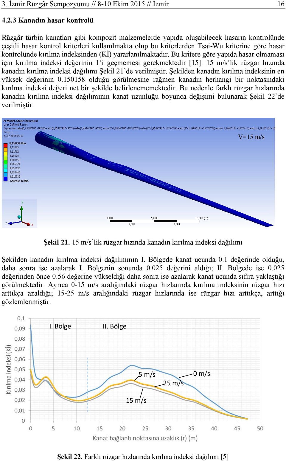 3 Kanadın hasar kontrolü Rüzgâr türbin kanatları gibi kompozit malzemelerde yapıda oluşabilecek hasarın kontrolünde çeşitli hasar kontrol kriterleri kullanılmakta olup bu kriterlerden Tsai-Wu