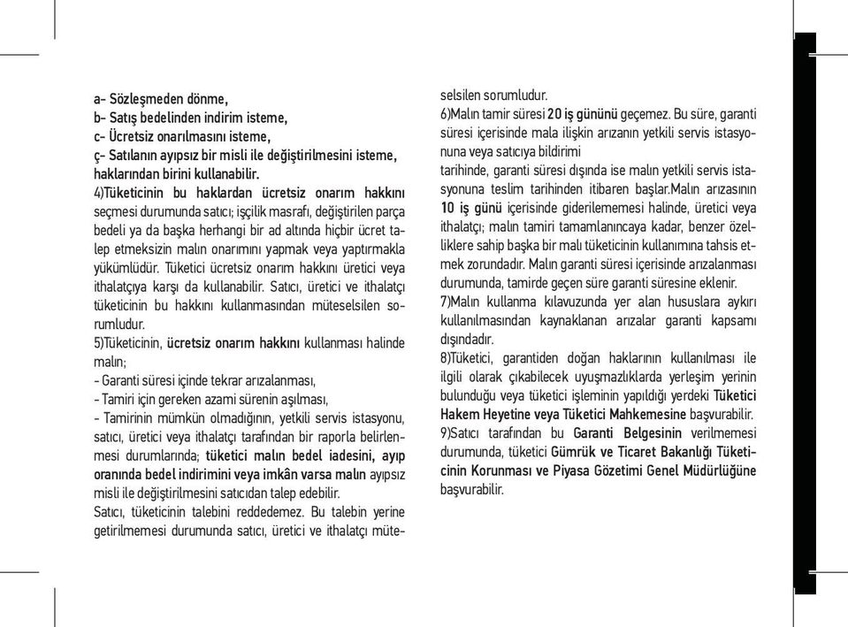 onarımını yapmak veya yaptırmakla yükümlüdür. Tüketici ücretsiz onarım hakkını üretici veya ithalatçıya karşı da kullanabilir.