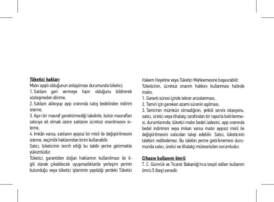 İmkân varsa, satılanın ayıpsız bir misli ile değiştirilmesini isteme, seçimlik haklarından birini kullanabilir. Satıcı, tüketicinin tercih ettiği bu talebi yerine getirmekle yükümlüdür.