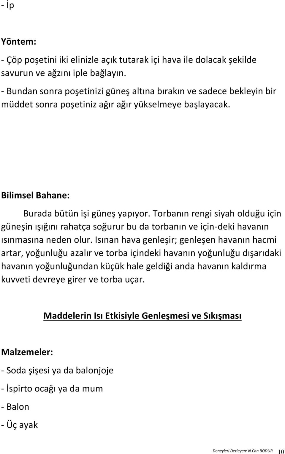 Torbanın rengi siyah olduğu için güneşin ışığını rahatça soğurur bu da torbanın ve için-deki havanın ısınmasına neden olur.