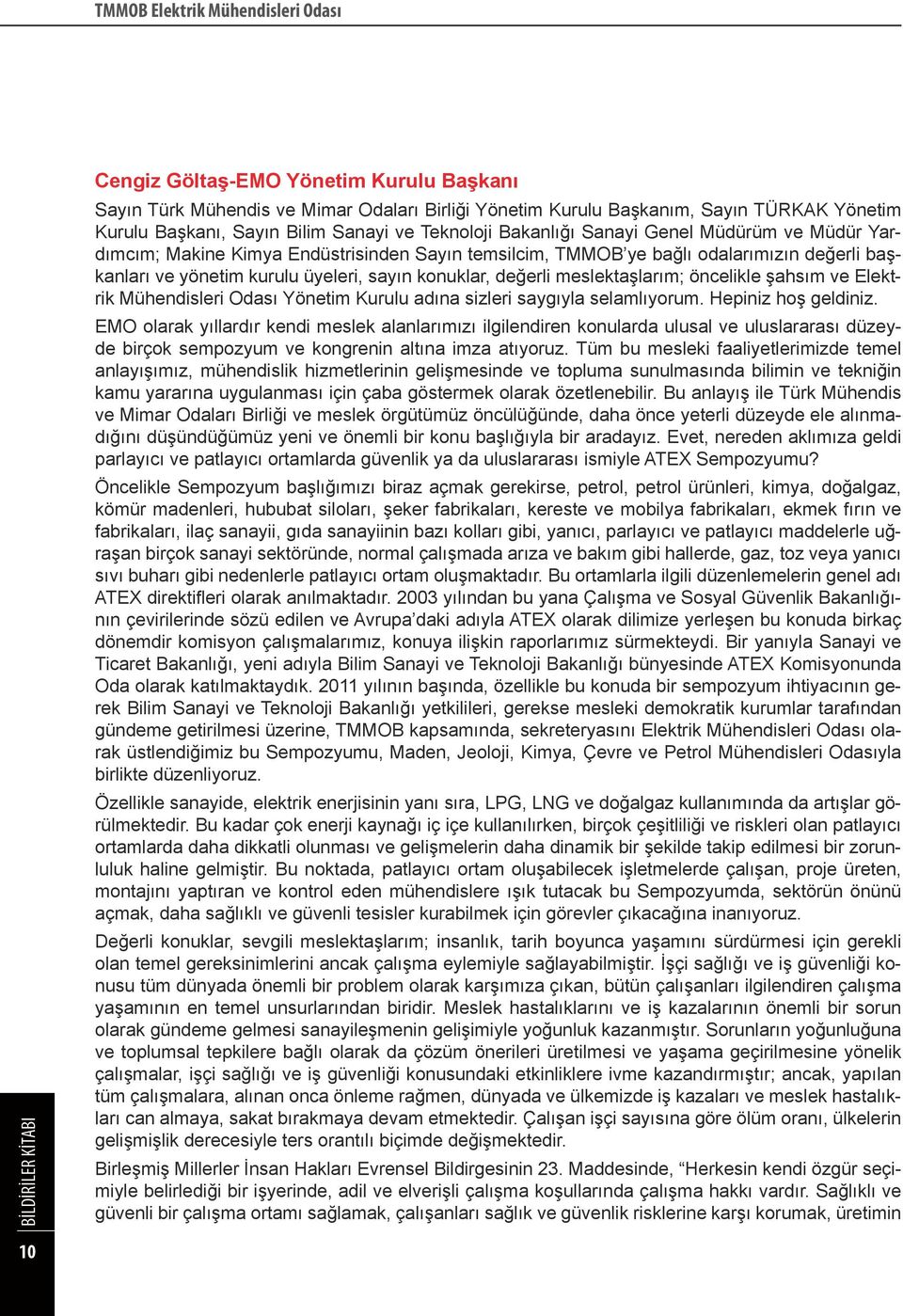 konuklar, değerli meslektaşlarım; öncelikle şahsım ve Elektrik Mühendisleri Odası Yönetim Kurulu adına sizleri saygıyla selamlıyorum. Hepiniz hoş geldiniz.