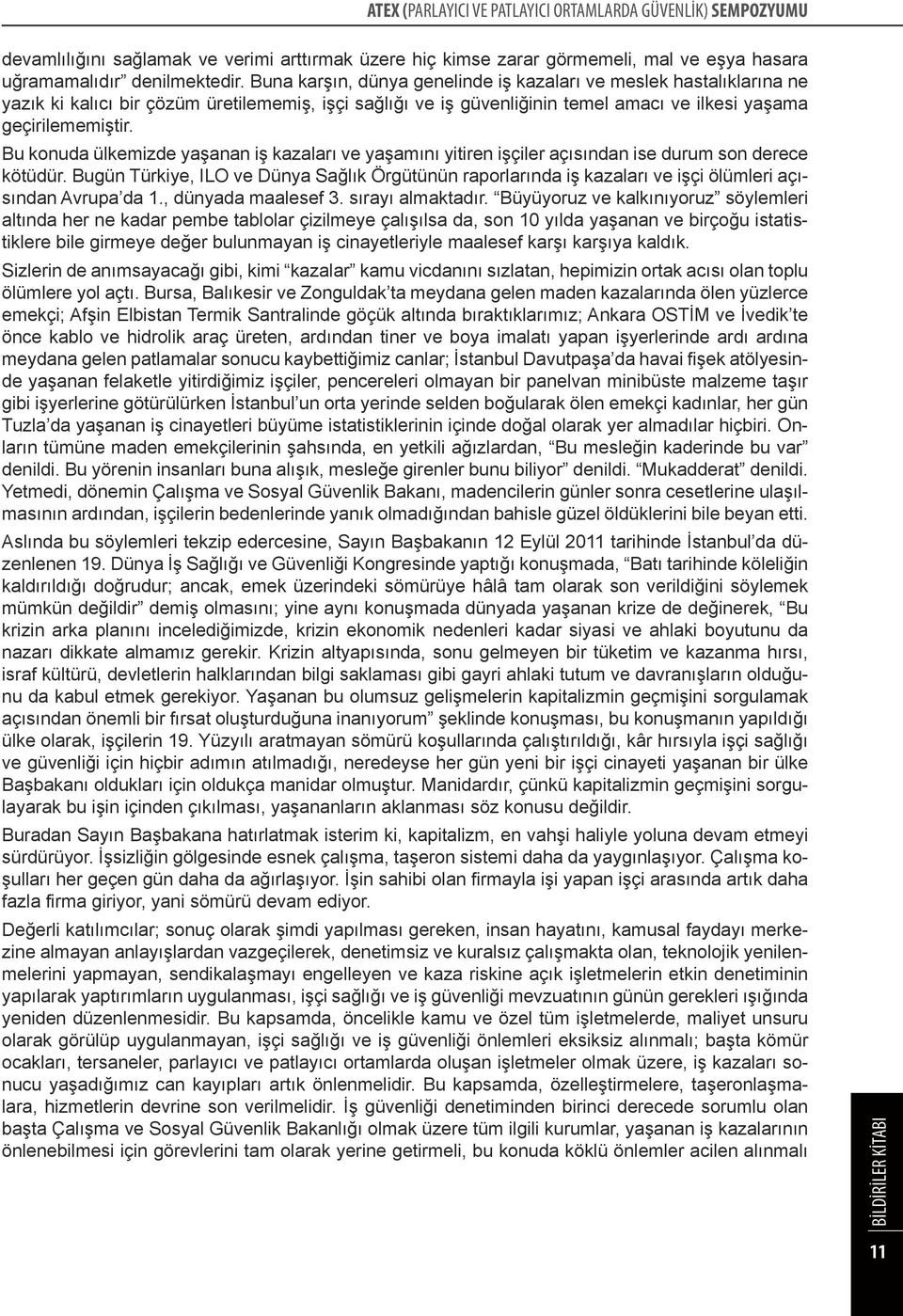 Bu konuda ülkemizde yaşanan iş kazaları ve yaşamını yitiren işçiler açısından ise durum son derece kötüdür.