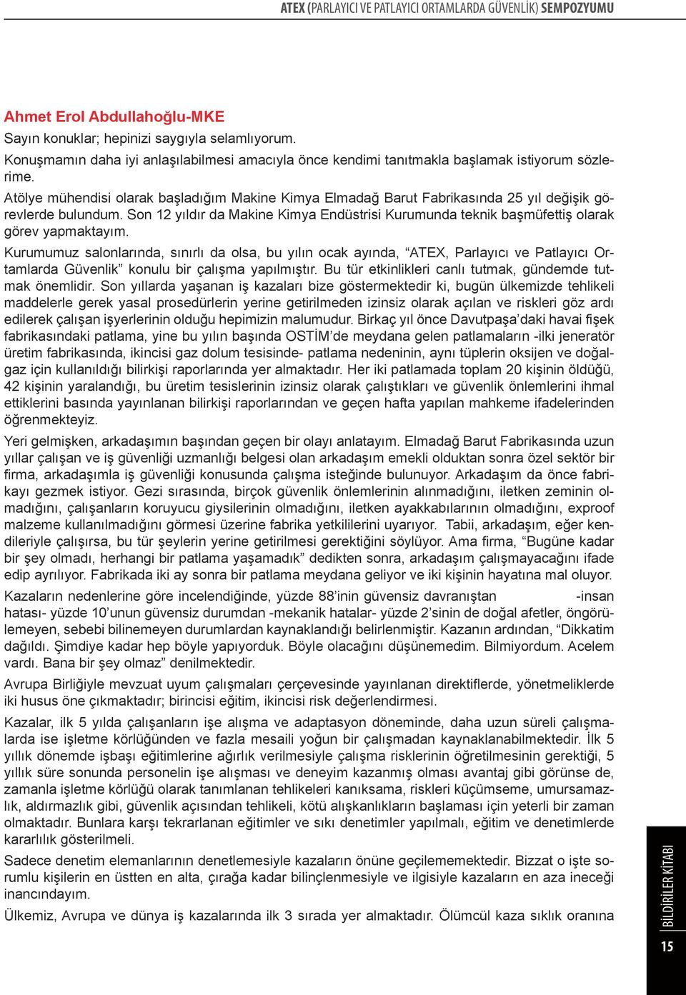 Atölye mühendisi olarak başladığım Makine Kimya Elmadağ Barut Fabrikasında 25 yıl değişik görevlerde bulundum.