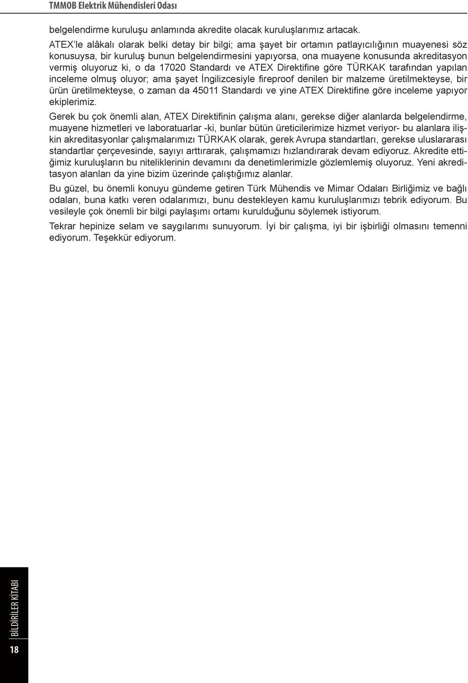 oluyoruz ki, o da 17020 Standardı ve ATEX Direktifine göre TÜRKAK tarafından yapılan inceleme olmuş oluyor; ama şayet İngilizcesiyle fireproof denilen bir malzeme üretilmekteyse, bir ürün