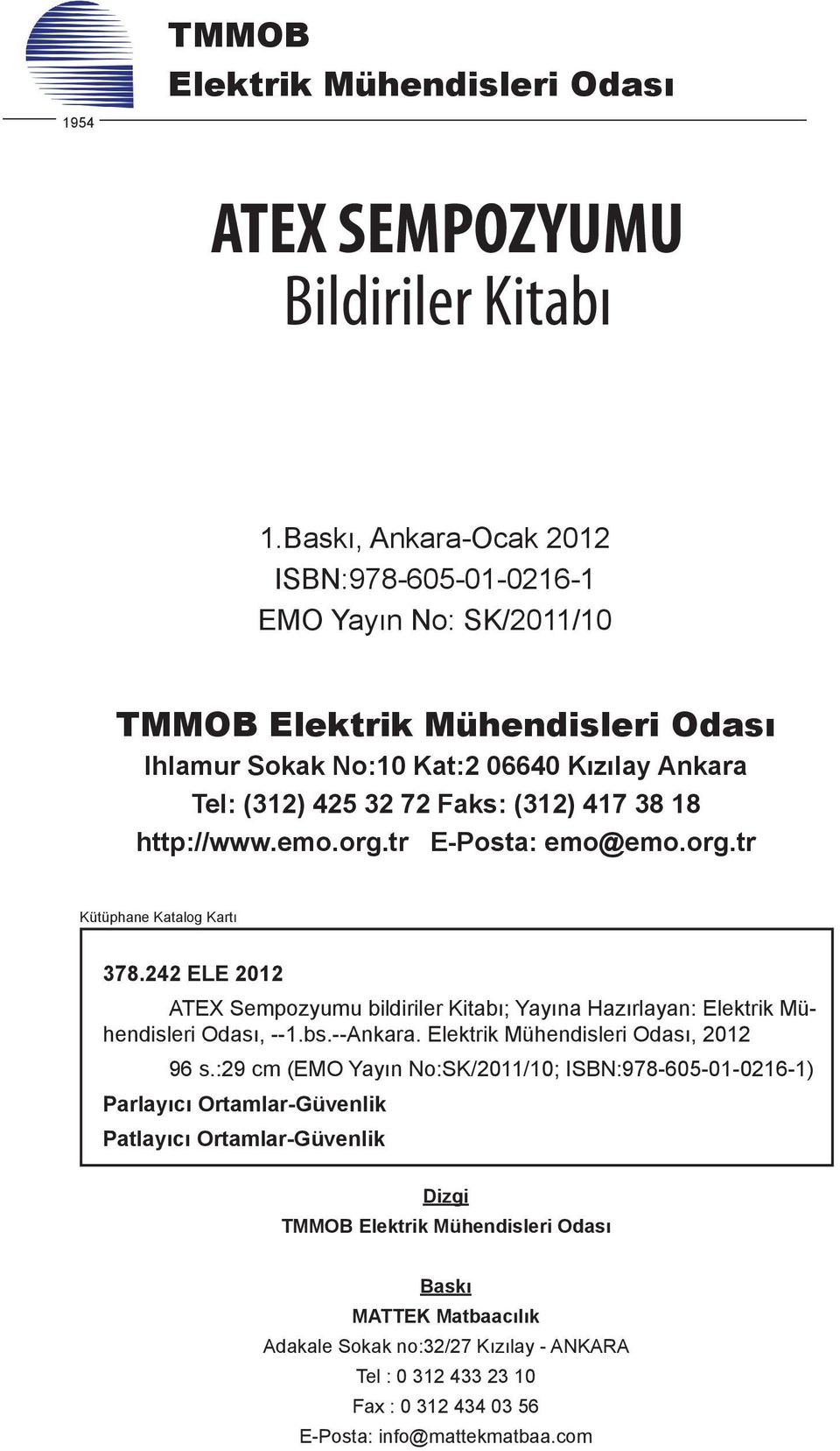 http://www.emo.org.tr E-Posta: emo@emo.org.tr Kütüphane Katalog Kartı 378.242 ELE 2012 ATEX Sempozyumu bildiriler Kitabı; Yayına Hazırlayan: Elektrik Mühendisleri Odası, --1.bs.--Ankara.