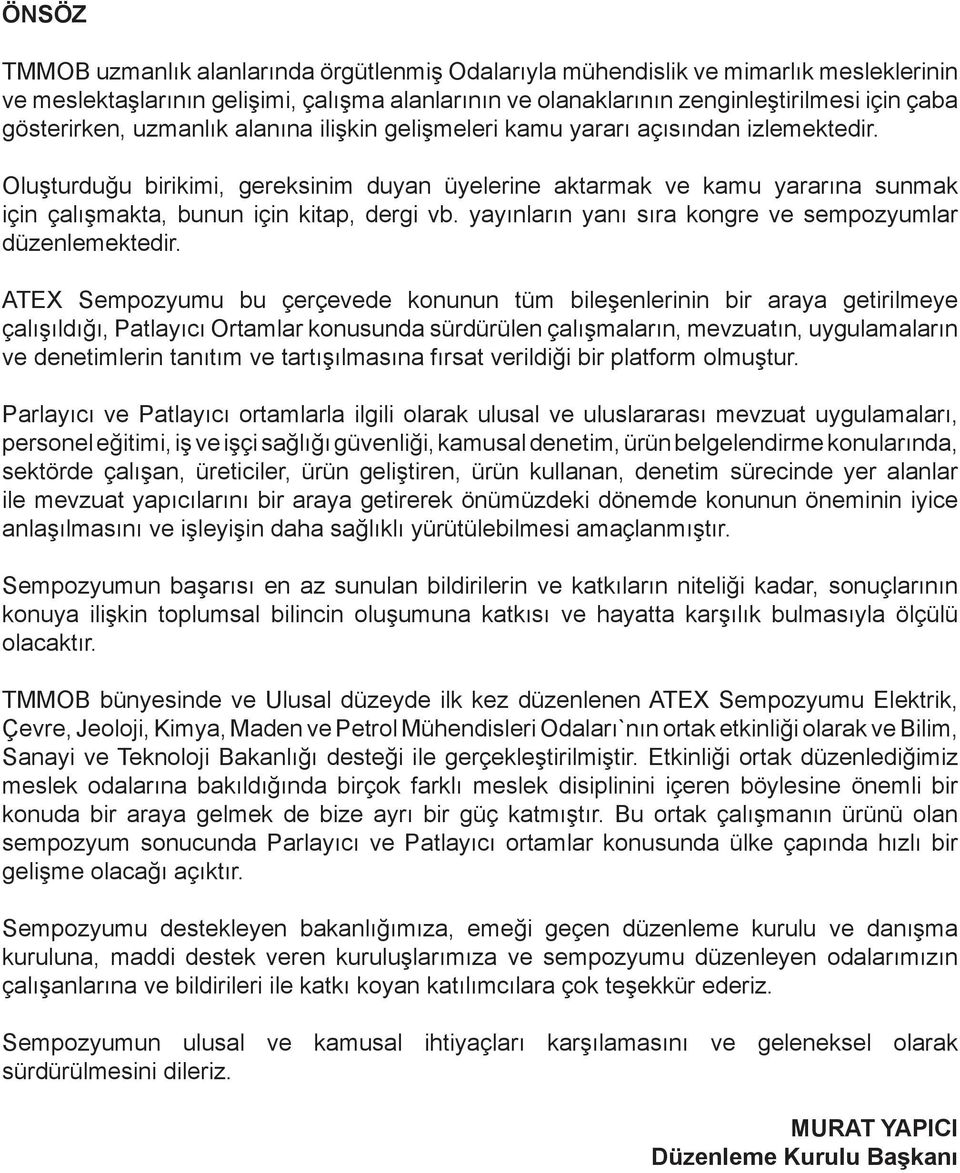 Oluşturduğu birikimi, gereksinim duyan üyelerine aktarmak ve kamu yararına sunmak için çalışmakta, bunun için kitap, dergi vb. yayınların yanı sıra kongre ve sempozyumlar düzenlemektedir.